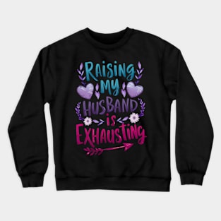 Raising My Husband Is Exhausting Saying Quote Crewneck Sweatshirt